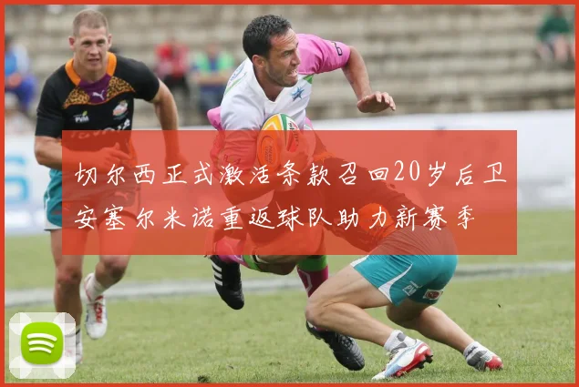 切尔西正式激活条款召回20岁后卫安塞尔米诺重返球队助力新赛季