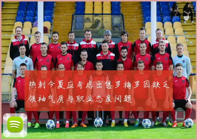 热刺今夏应考虑出售罗梅罗因缺乏领袖气质与职业态度问题