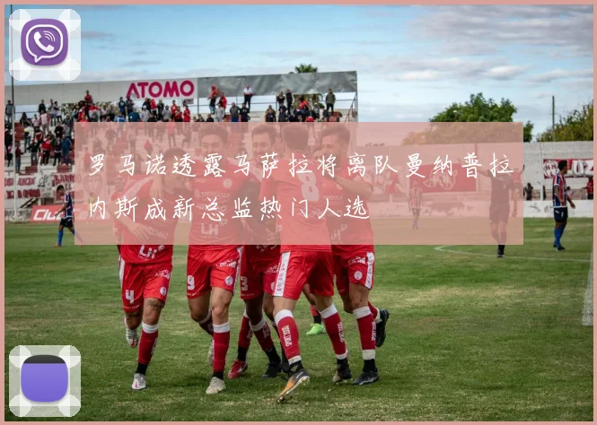 罗马诺透露马萨拉将离队曼纳普拉内斯成新总监热门人选